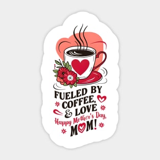 Fueled  By Coffee and Love Happy mother's day MOM |Mother's day | Mom lover gifts Sticker